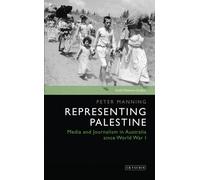 Representing Palestine : Media and Journalism in Australia Since World War I