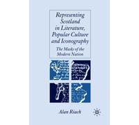 Representing Scotland in Literature, Popular Culture and Iconography : The Masks of the Modern Nation