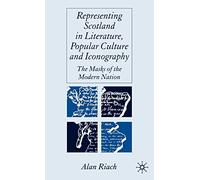 Representing Scotland in Literature, Popular Culture and Iconography: The Masks of the Modern Nation