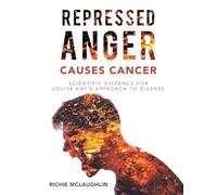 Repressed Anger Causes Cancer: Scientific Evidence for Louise Hay's Approach to Disease