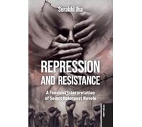 Repression and Resistance: A Feminist Interpretation of Select Holocaust Novels