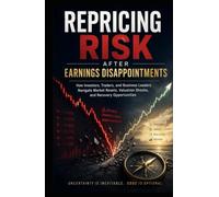 Repricing Risk After Earnings Disappointments: How Investors, Traders, and Business Leaders Navigate Market Resets, Valuation Shocks, and Recovery Opportunities