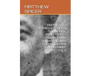 REPRIEVED: THEY ESCAPED THE NOOSE (1800-1992) - Murder Death Sentence Cases from Britain and Ireland (1800-1992) - Vol 3
