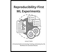 Reproducibility-First ML Experiments: A Practical Guide to Versioning, Tracking, and Scaling Your ML Workflows for Consistent Results