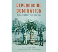 Reproducing Domination: On the Caribbean Postcolonial State (Caribbean Studies Series)