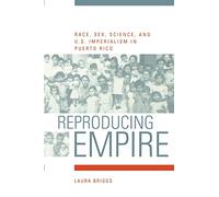 Reproducing Empire: Race, Sex, Science, and U.S. Imperialism in Puerto Rico: 11 (American Crossroads)