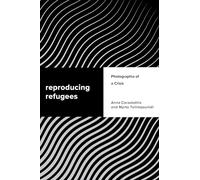 Reproducing Refugees: Photographia of a Crisis (Challenging Migration Studies)