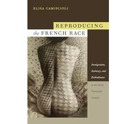 Reproducing the French Race: Immigration, Intimacy, and Embodiment in the Early Twentieth Century (Latin America Otherwise)