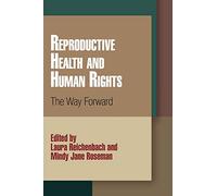 Reproductive Health and Human Rights: The Way Forward (Pennsylvania Studies in Human Rights)