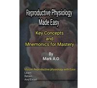 REPRODUCTIVE PHYSIOLOGY MADE EASY: Key Concepts and Mnemonics for Mastery (Essential Physiology: Key Concepts & Mnemonics Series)