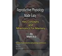 REPRODUCTIVE PHYSIOLOGY MADE EASY: Key Concepts and Mnemonics for Mastery (Essential Physiology: Key Concepts & Mnemonics Series)