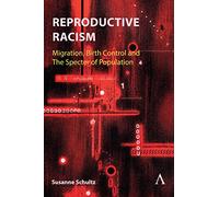 Reproductive Racism: Migration, Birth Control and The Specter of Population: 1 (Anthem Studies in Decoloniality and Migration, 1)