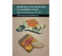 Reproductive Realities in Modern China: Birth Control and Abortion, 1911-2021 (Cambridge Studies in the History of the People's Republic of China)