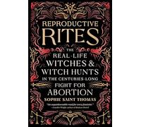 Reproductive Rites: The Real-Life Witches and Witch Hunts in the Centuries-Long Fight for Abortion