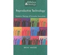 Reproductive Technology: Towards a Theology of Procreative Stewardship (Ethics & Theology)