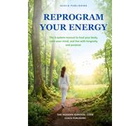Reprogram Your Energy: How to Heal Your Body, Calm Your Mind, and Reclaim Your Purpose When the World Drains You: The 3-System Manual for Living With Longevity (The Modern Survival Code)