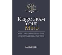 REPROGRAM YOUR MIND: A Simple Science-Backed Method to Stop Overthinking, Calm Your Emotions, and Build Unshakable Inner Peace in 30 Days