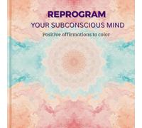 REPROGRAM YOUR SUBCONSCIOUS MIND: Positive Affirmations to Color