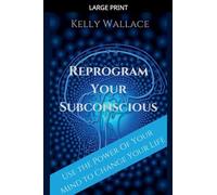 Reprogram Your Subconscious - Use The Power Of Your Mind To Change Your Life