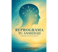 Reprograma tu Ansiedad: Una guía basada en la neurociencia para calmar la ansiedad, el pánico y la preocupación