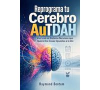Reprograma tu Cerebro AuTDAH: Vivir con un Sistema Nervioso que Quiere Dos Cosas Opuestas a la Vez