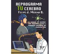 Reprograma tu cerebro: La revolución del neurofeedback: diagnósticos precisos y tratamientos psicológicos que transforman vidas