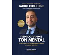 Reprogramme ton mental: Le protocole de transformation par la neuroplasticité