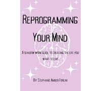 Reprogramming Your Mind: A shadow work guide to creating the life you want to live