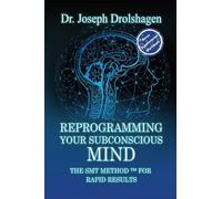Reprogramming Your Subconscious Mind: The SMT Method(TM) for RAPID Growth