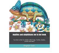 Reptiles and Amphibians Dot to Dot Book: Fun Dot to Dot For Adults with Frogs, Turtles, Snakes, Lizards and More (Connect The Dots)