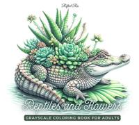 Reptiles and Flowers Coloring Book: Unique Reptiles and Frogs with Stunning Plant Symbiosis for Relaxation and Stress Relief - Adult Grayscale Coloring Book (Magical World Inside A Little Thing)