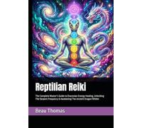 Reptilian Reiki: The Complete Master’s Guide to Draconian Energy Healing, Unlocking The Serpent Frequency & Awakening The Ancient Dragon Within