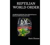 REPTILIAN WORLD ORDER: AS ABOVE SO BELOW: Their Wills Be Done on Earth as It Will Forever Be in Hell