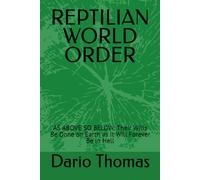REPTILIAN WORLD ORDER: AS ABOVE SO BELOW: Their Wills Be Done on Earth as It Will Forever Be in Hell