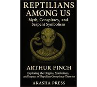 Reptilians Among Us: Myth, Conspiracy, and Serpent Symbolism: Exploring the Origins, Symbolism, and Impact of Reptilian Conspiracy Theories (Forbidden Knowledge: Mysteries & Conspiracies Collection)