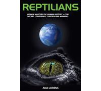 REPTILIANS: Hidden Masters of Human History - The Secret Conspiracy Controlling Mankind: 3 (THE REPTILIAN SAGA)