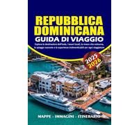 REPUBBLICA DOMINICANA GUIDA DI VIAGGIO 2025 - 2026: Esplora le destinazioni dell'isola, i tesori locali, la vivace vita notturna, le spiagge nascoste ... indimenticabili per ogni viaggiatore