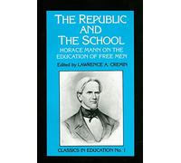 Republic and the School: Horace Mann on the Education of Free Men (Classics in Education): 1 (Classics in Education Series)