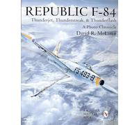 REPUBLIC F84: A Photo Chronicle (Schiffer Military/Aviation History): Thunderjet, Thunderstreak, & Thunderflash/A Photo Chronicle