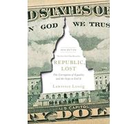 Republic, Lost: How Money Corrupts Congress - and a Plan to Stop It