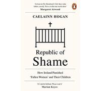 Republic of Shame : How Ireland Punished ‘Fallen Women’ and Their Children