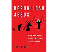 Republican Jesus: How the Right Has Rewritten the Gospels