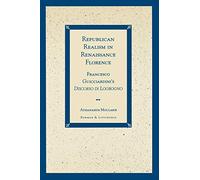Republican Realism in Renaissance Florence: Francesco Guicciardini's "Discorso di Logrogno": Francesco Guicciardini's Discorso di Logrogno