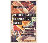 Republicanism, Communism, Islam: Cosmopolitan Origins of Revolution in Southeast Asia