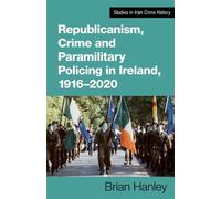 Republicanism, Crime and Paramilitary Policing, 1916-2020