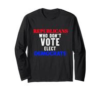 Republicans Who Don't Vote Elect Democrats Political Humor Long Sleeve T-Shirt