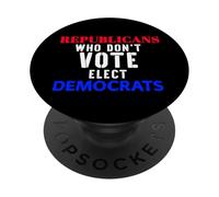 Republicans Who Don't Vote Elect Democrats Political Humor PopSockets Adhesive PopGrip