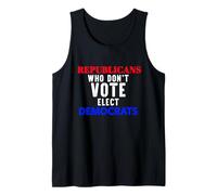 Republicans Who Don't Vote Elect Democrats Political Humor Tank Top