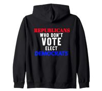 Republicans Who Don't Vote Elect Democrats Political Humor Zip Hoodie