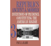 Republics Ancient and Modern, Volume III: Inventions of Prudence: Constituting the American Regime: 3
